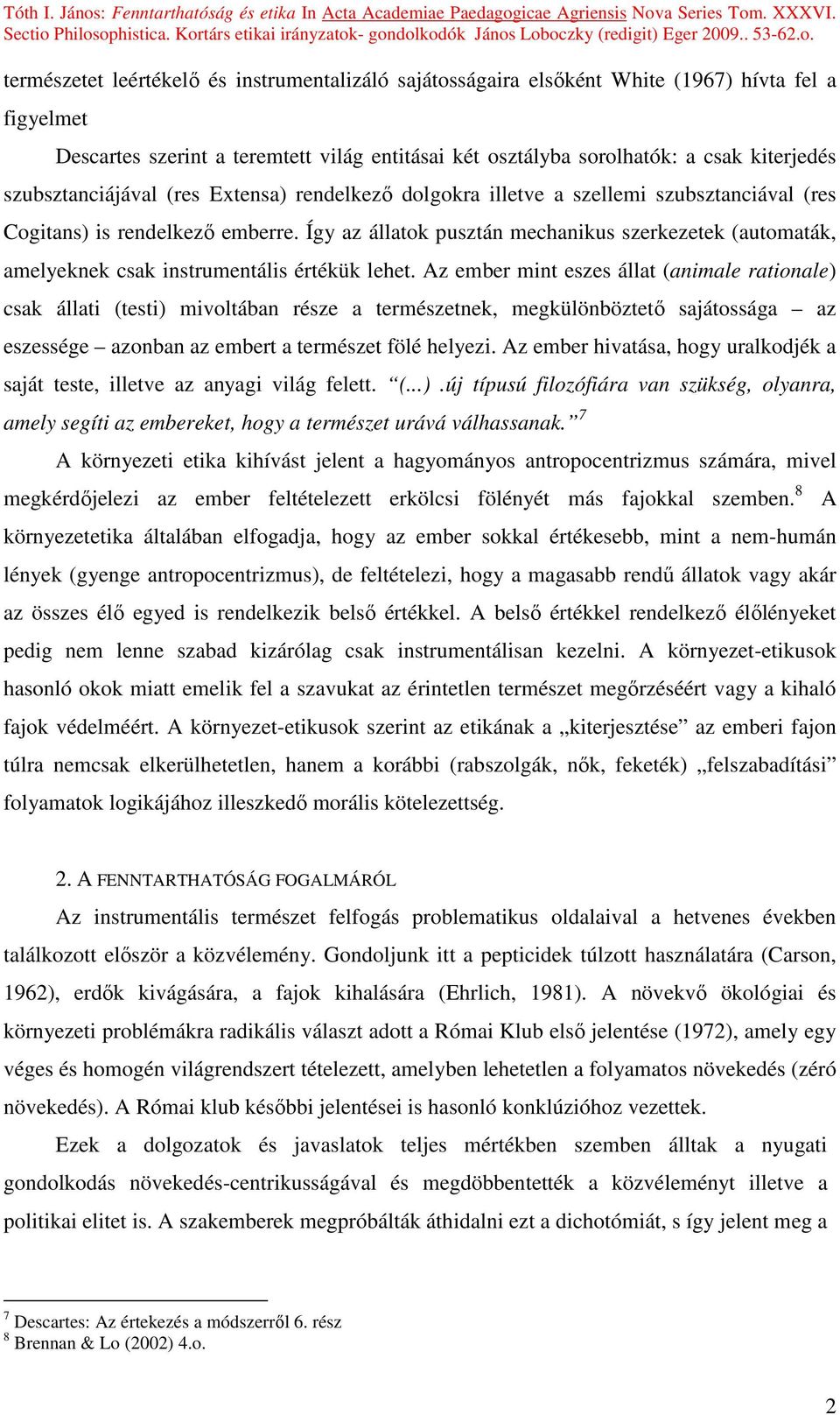 Így az állatok pusztán mechanikus szerkezetek (automaták, amelyeknek csak instrumentális értékük lehet.