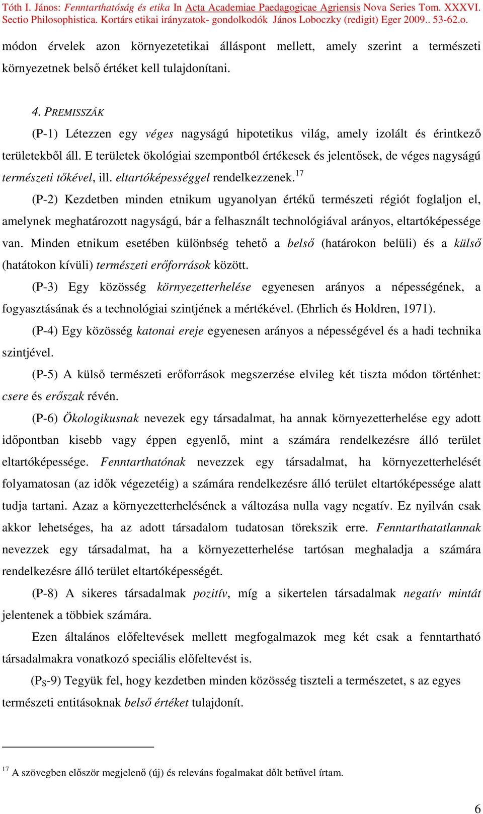 E területek ökológiai szempontból értékesek és jelentısek, de véges nagyságú természeti tıkével, ill. eltartóképességgel rendelkezzenek.