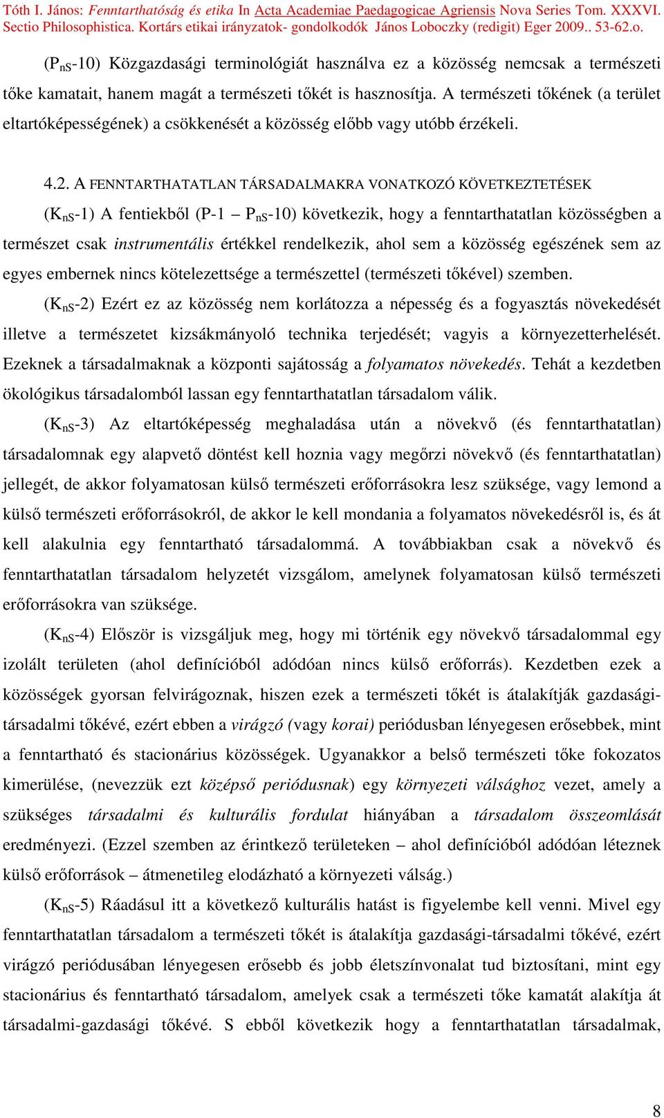 A FENNTARTHATATLAN TÁRSADALMAKRA VONATKOZÓ KÖVETKEZTETÉSEK (K ns -1) A fentiekbıl (P-1 P ns -10) következik, hogy a fenntarthatatlan közösségben a természet csak instrumentális értékkel rendelkezik,