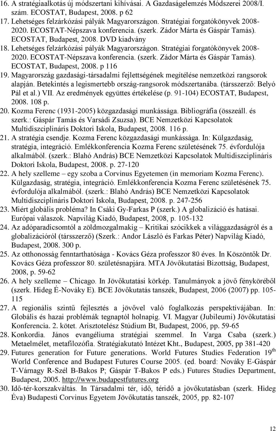 Stratégiai forgatókönyvek 2008-2020. ECOSTAT-Népszava konferencia. (szerk. Zádor Márta és Gáspár Tamás). ECOSTAT, Budapest, 2008. p 116 19.