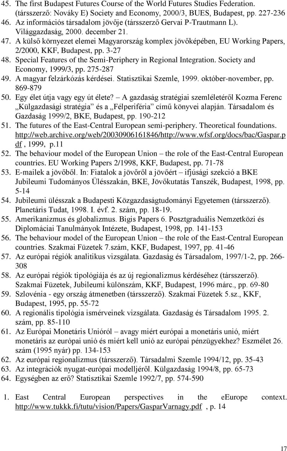 A külső környezet elemei Magyarország komplex jövőképében, EU Working Papers, 2/2000, KKF, Budapest, pp. 3-27 48. Special Features of the Semi-Periphery in Regional Integration.