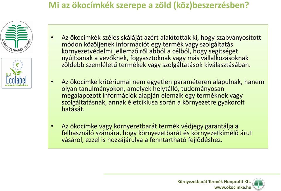 nyújtsanak a vevőknek, fogyasztóknak vagy más vállalkozásoknak zöldebb szemléletű termékek vagy szolgáltatások kiválasztásában.