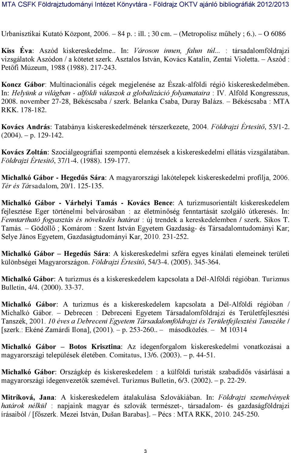 Koncz Gábor: Multinacionális cégek megjelenése az Észak-alföldi régió kiskereskedelmében. In: Helyünk a világban - alföldi válaszok a globalizáció folyamataira : IV. Alföld Kongresszus, 2008.