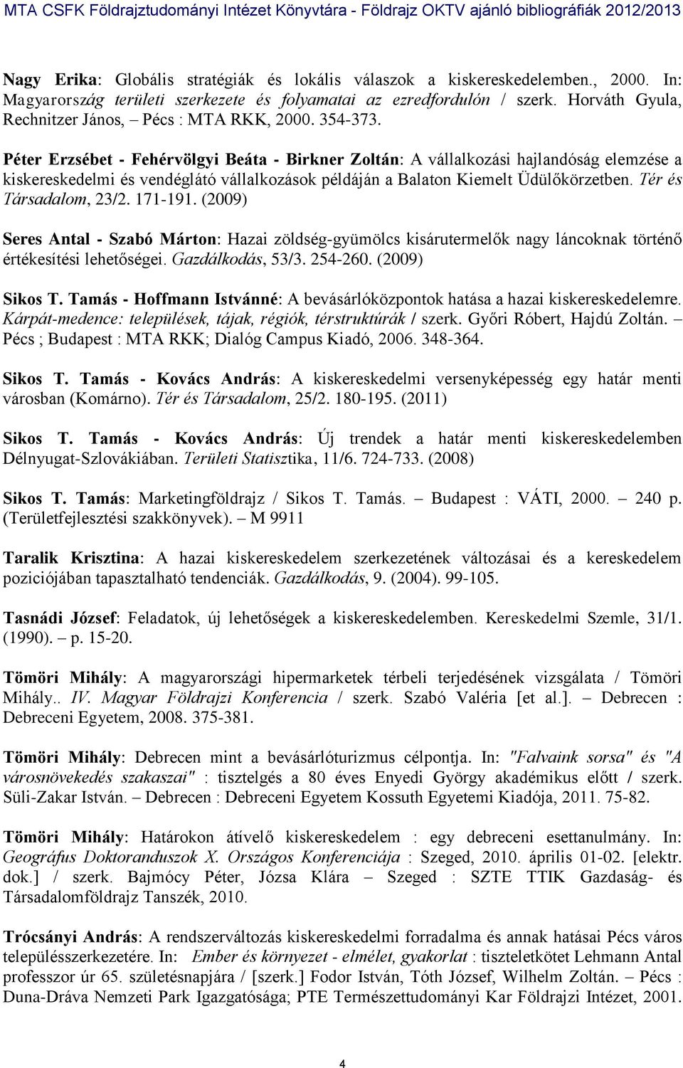 Péter Erzsébet - Fehérvölgyi Beáta - Birkner Zoltán: A vállalkozási hajlandóság elemzése a kiskereskedelmi és vendéglátó vállalkozások példáján a Balaton Kiemelt Üdülőkörzetben.