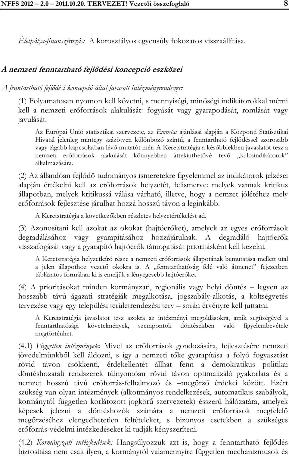 mérni kell a nemzeti erőforrások alakulását: fogyását vagy gyarapodását, romlását vagy javulását.