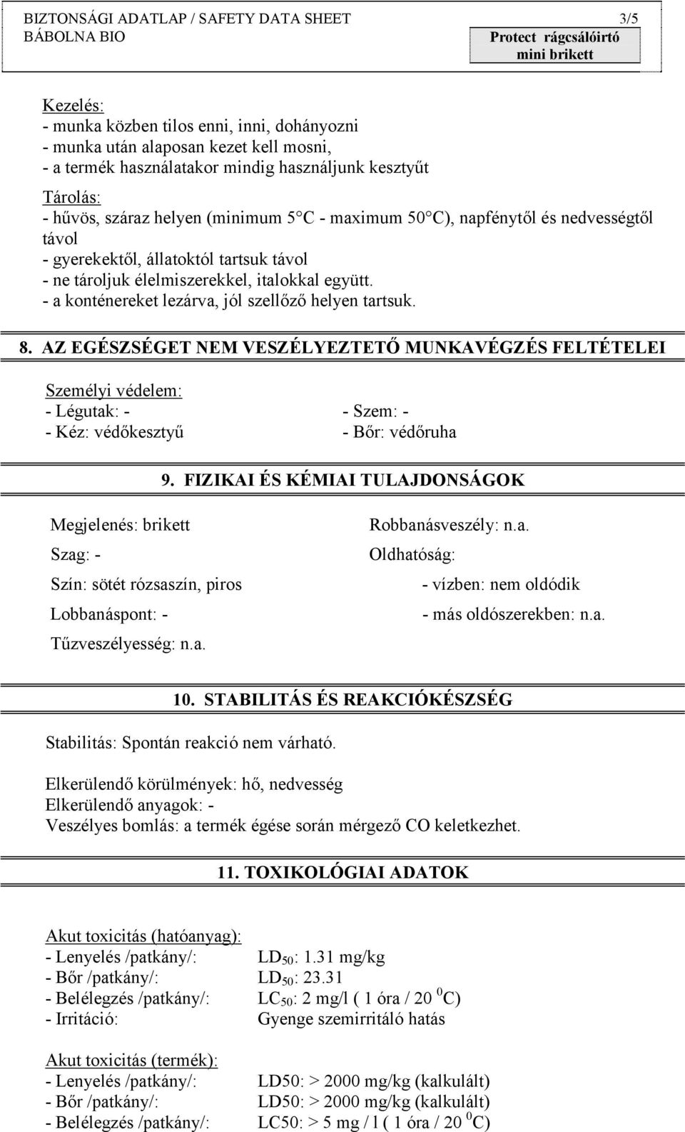 - a konténereket lezárva, jól szellőző helyen tartsuk. 8. AZ EGÉSZSÉGET NEM VESZÉLYEZTETŐ MUNKAVÉGZÉS FELTÉTELEI Személyi védelem: - Légutak: - - Szem: - - Kéz: védőkesztyű - Bőr: védőruha 9.