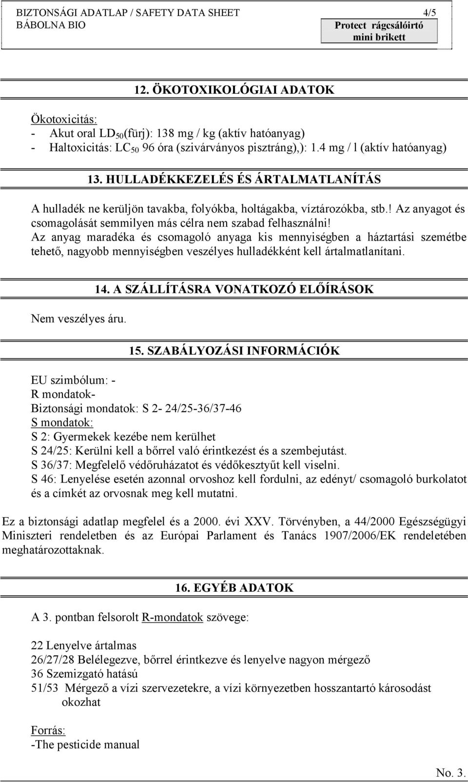 ! Az anyagot és csomagolását semmilyen más célra nem szabad felhasználni!