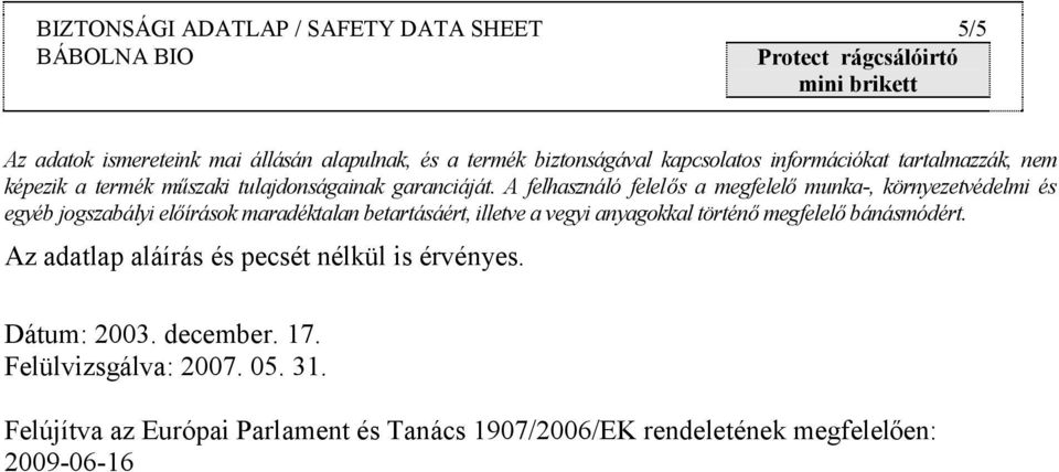 A felhasználó felelős a megfelelő munka-, környezetvédelmi és egyéb jogszabályi előírások maradéktalan betartásáért, illetve a vegyi anyagokkal