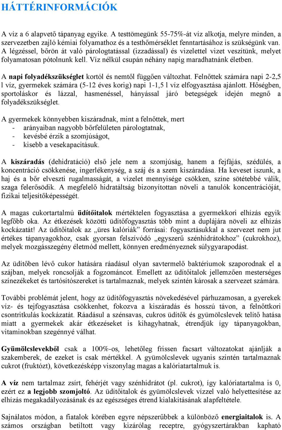 A légzéssel, bőrön át való párologtatással (izzadással) és vizelettel vizet veszítünk, melyet folyamatosan pótolnunk kell. Víz nélkül csupán néhány napig maradhatnánk életben.
