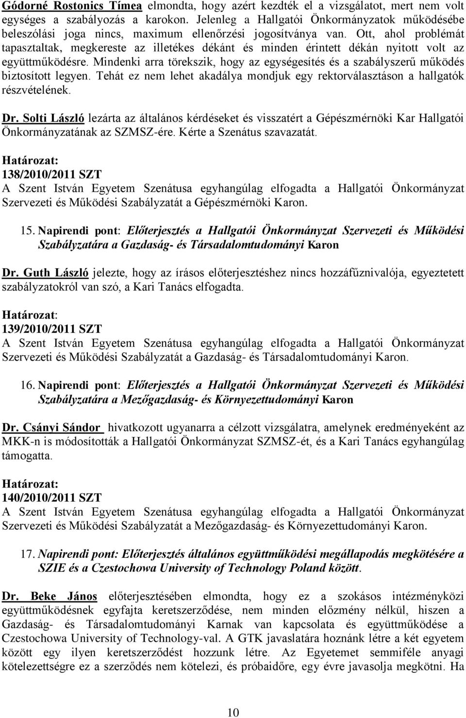 Ott, ahol problémát tapasztaltak, megkereste az illetékes dékánt és minden érintett dékán nyitott volt az együttműködésre.