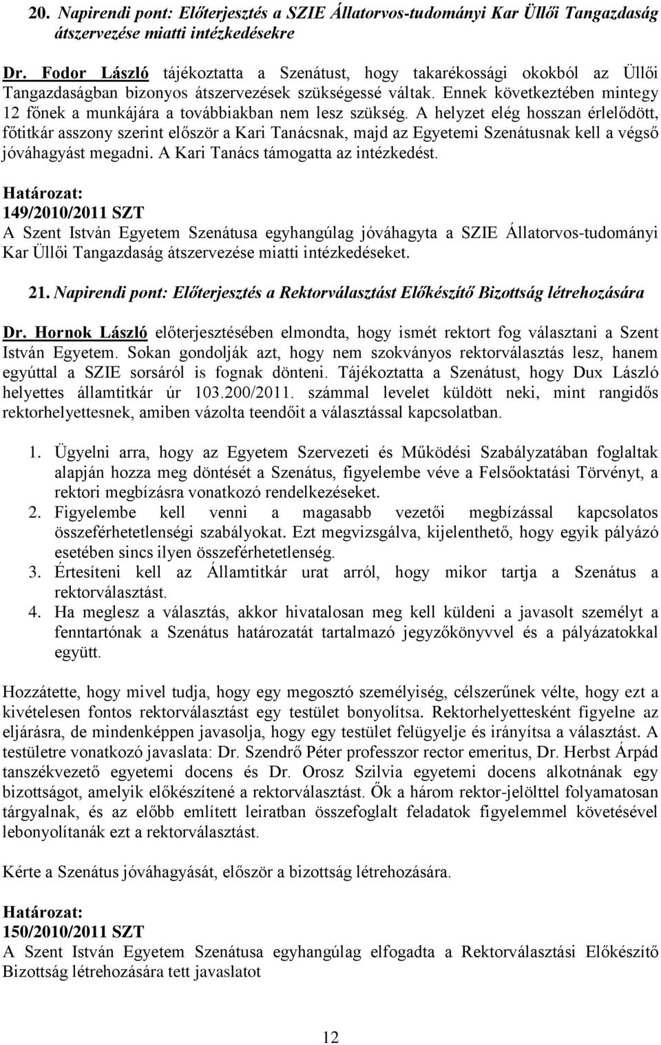 Ennek következtében mintegy 12 főnek a munkájára a továbbiakban nem lesz szükség.