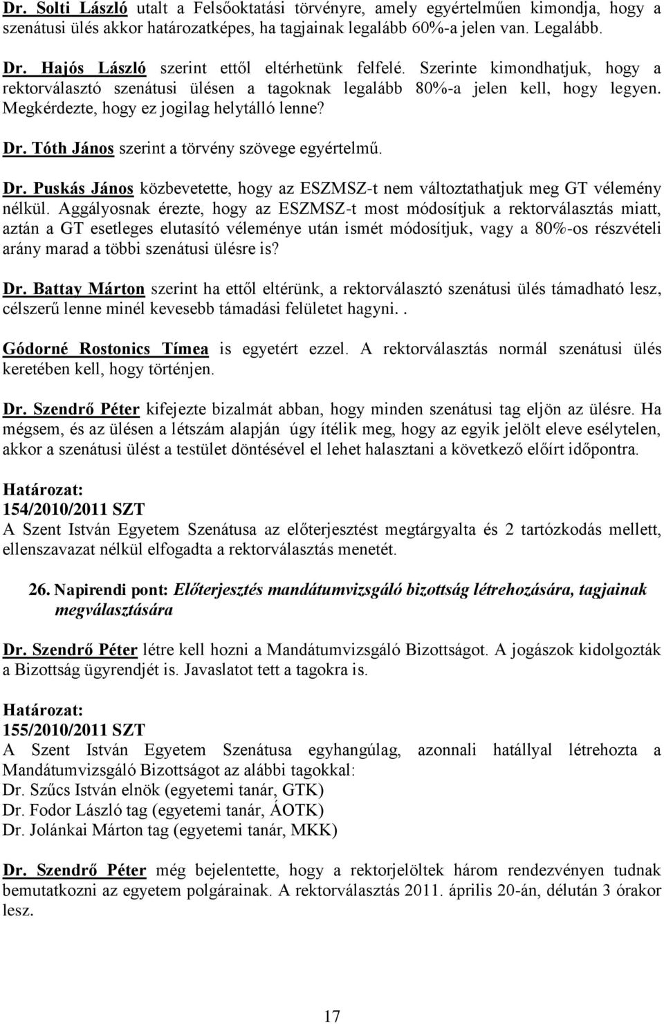 Megkérdezte, hogy ez jogilag helytálló lenne? Dr. Tóth János szerint a törvény szövege egyértelmű. Dr. Puskás János közbevetette, hogy az ESZMSZ-t nem változtathatjuk meg GT vélemény nélkül.