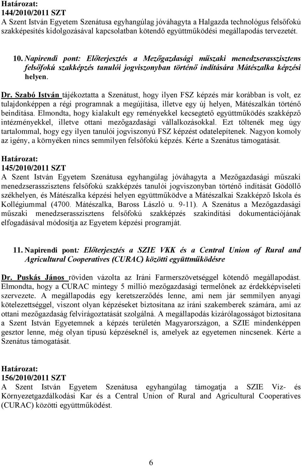 Szabó István tájékoztatta a Szenátust, hogy ilyen FSZ képzés már korábban is volt, ez tulajdonképpen a régi programnak a megújítása, illetve egy új helyen, Mátészalkán történő beindítása.