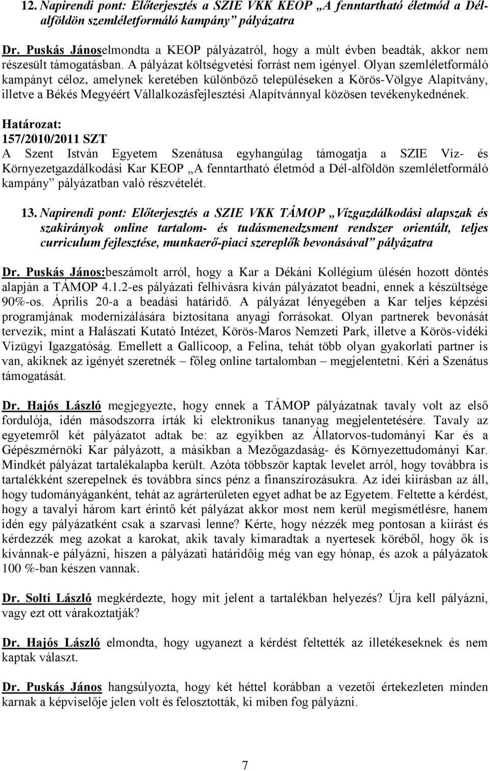 Olyan szemléletformáló kampányt céloz, amelynek keretében különböző településeken a Körös-Völgye Alapítvány, illetve a Békés Megyéért Vállalkozásfejlesztési Alapítvánnyal közösen tevékenykednének.