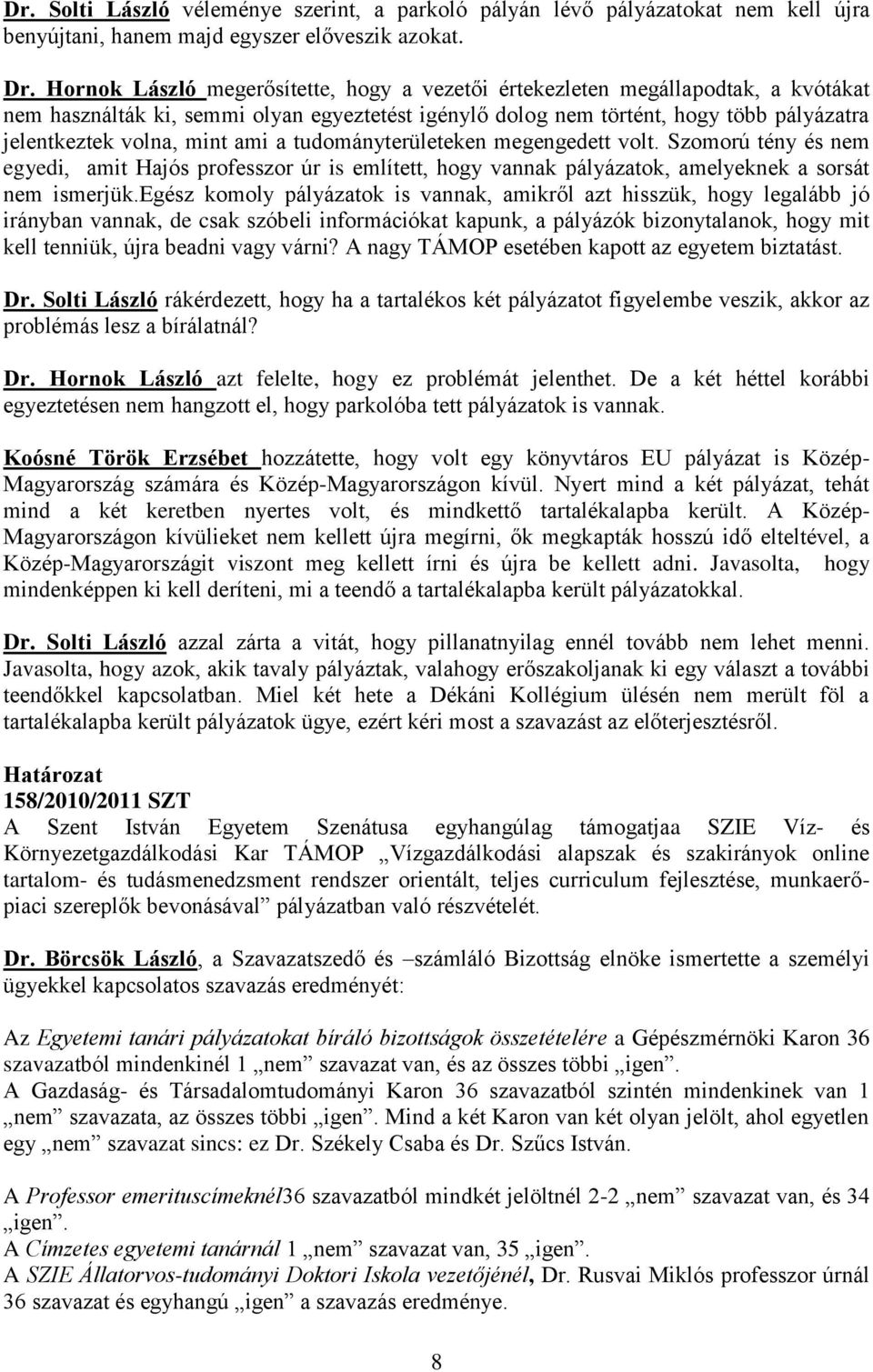 ami a tudományterületeken megengedett volt. Szomorú tény és nem egyedi, amit Hajós professzor úr is említett, hogy vannak pályázatok, amelyeknek a sorsát nem ismerjük.