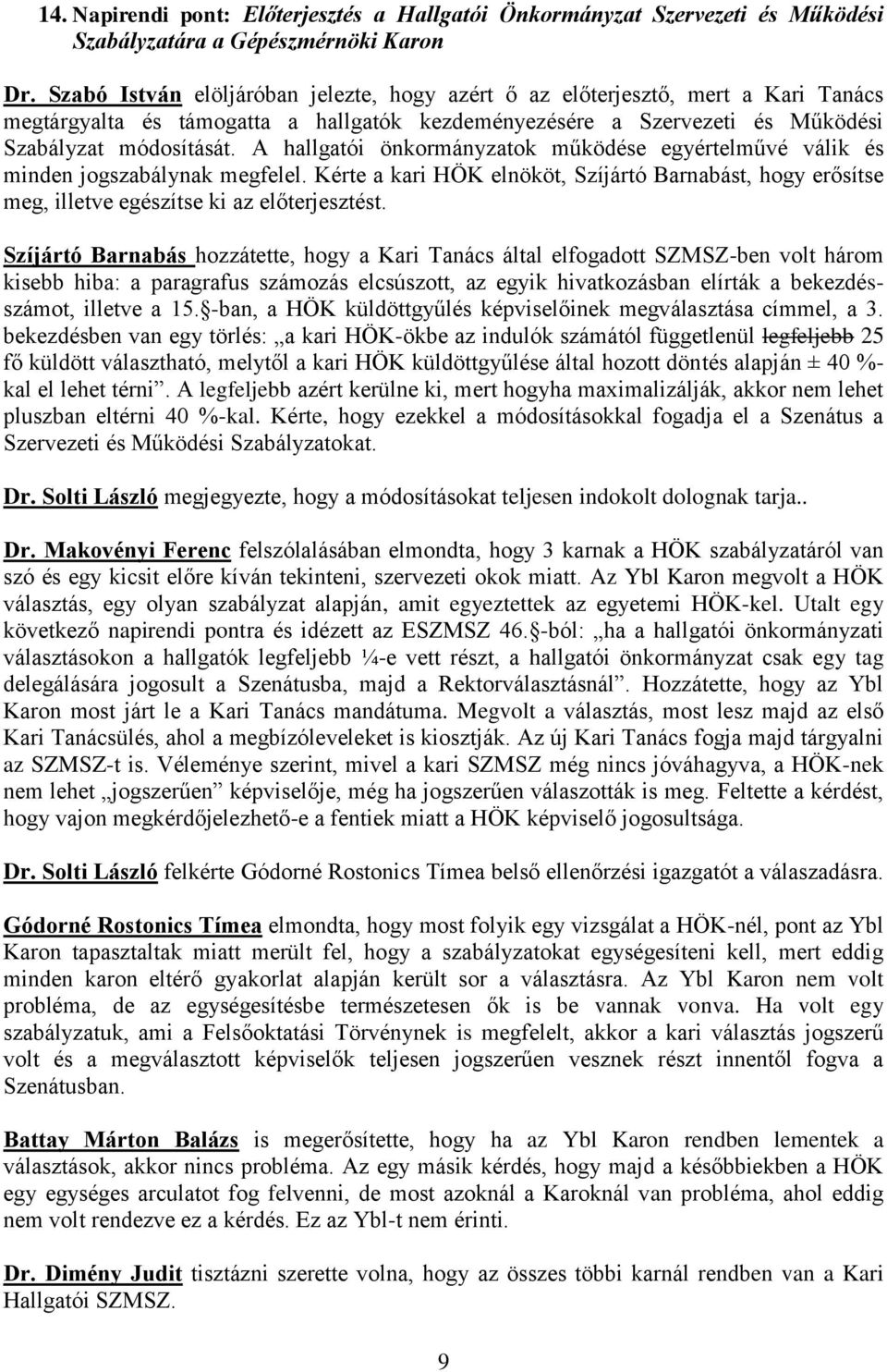 A hallgatói önkormányzatok működése egyértelművé válik és minden jogszabálynak megfelel. Kérte a kari HÖK elnököt, Szíjártó Barnabást, hogy erősítse meg, illetve egészítse ki az előterjesztést.