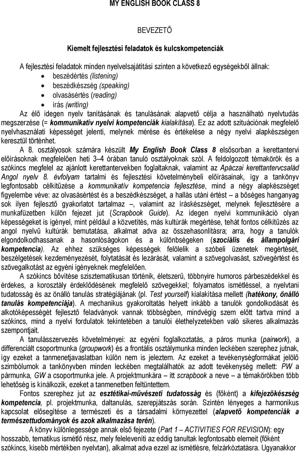 kialakítása). Ez az adott szituációnak megfelelő nyelvhasználati képességet jelenti, melynek mérése és értékelése a négy nyelvi alapkészségen keresztül történhet. A 8.