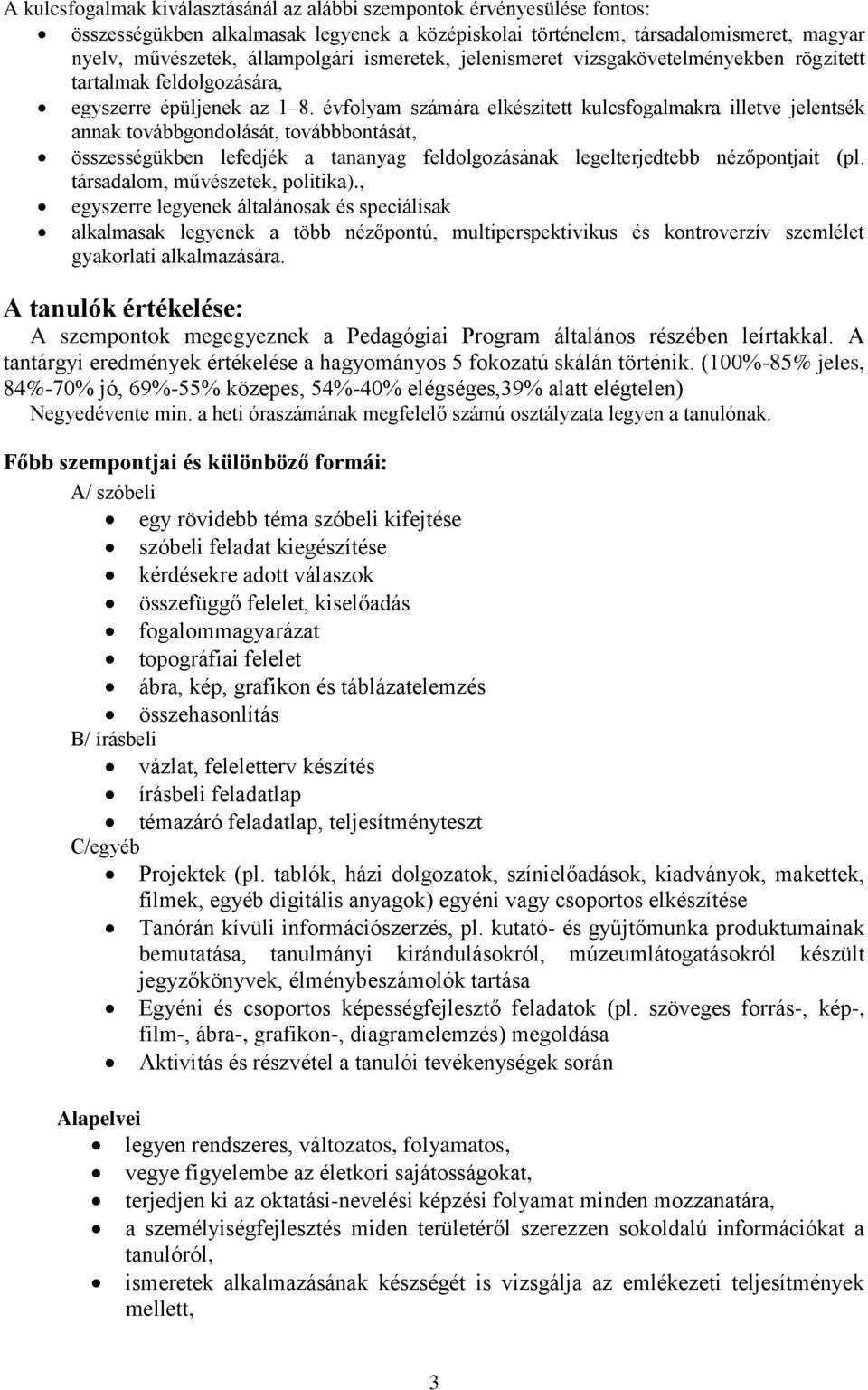évfolyam számára elkészített kulcsra illetve jelentsék annak továbbgondolását, továbbbontását, összességükben lefedjék a tananyag feldolgozásának legelterjedtebb nézőpontjait (pl.