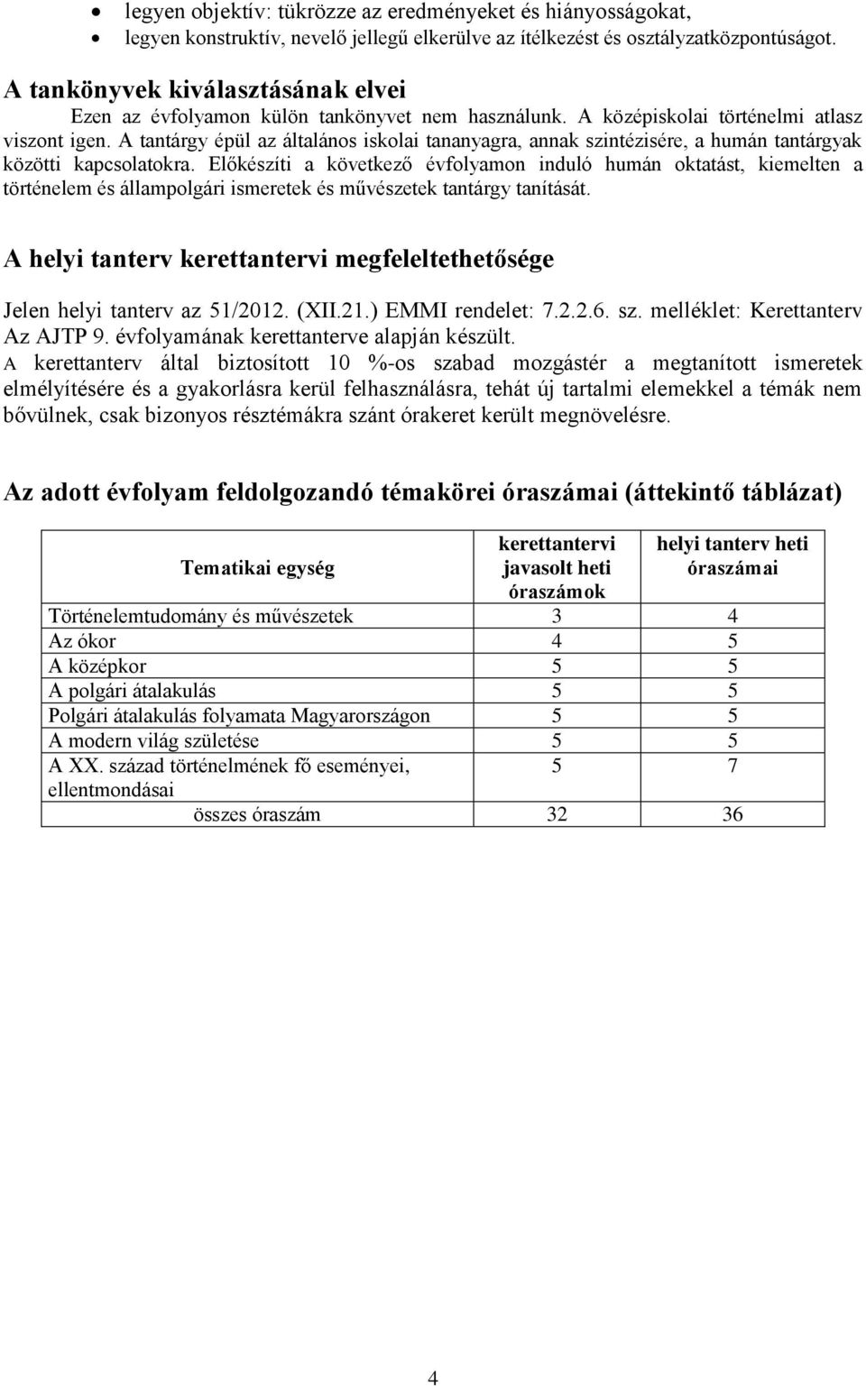 A tantárgy épül az általános iskolai tananyagra, annak szintézisére, a humán tantárgyak közötti kapcsolatokra.