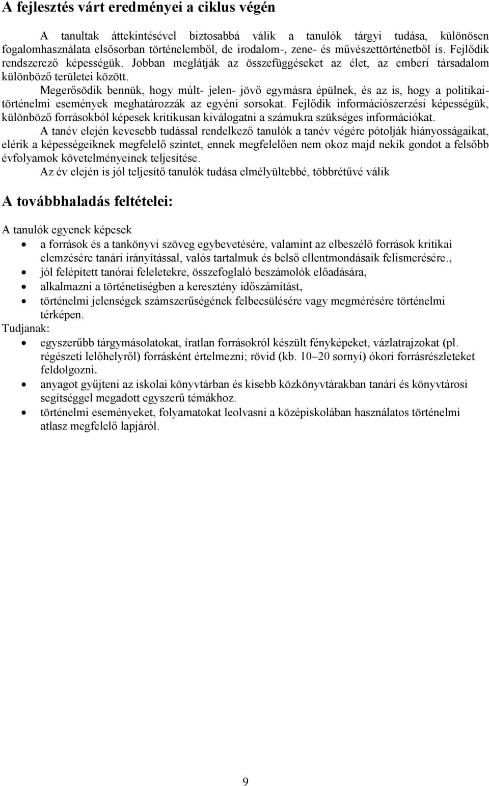 Megerősödik bennük, hogy múlt- jelen- jövő egymásra épülnek, és az is, hogy a politikaitörténelmi események meghatározzák az egyéni sorsokat.