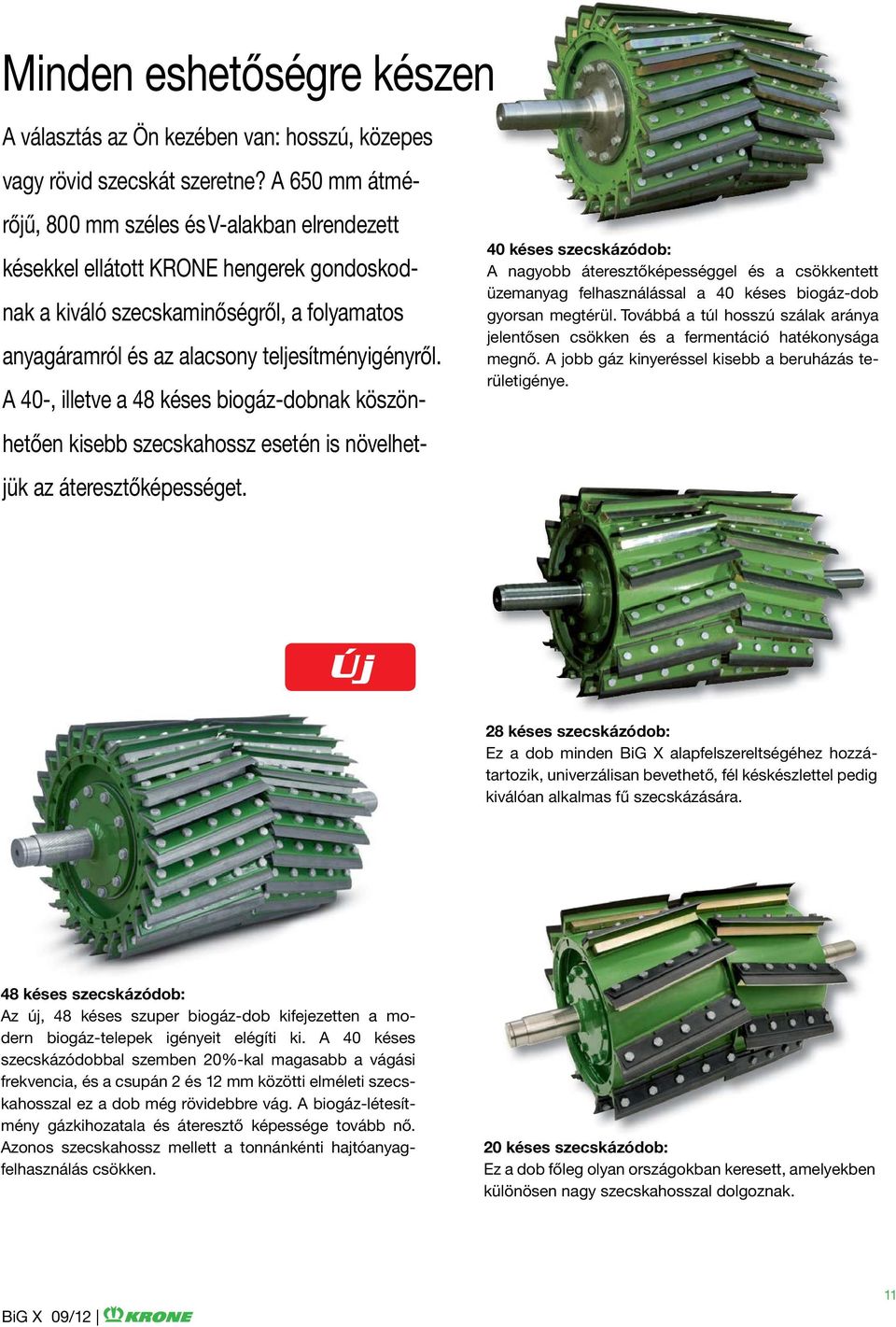 A 40-, illetve a 48 késes biogáz-dobnak köszönhetően kisebb szecskahossz esetén is növelhetjük az áteresztőképességet.