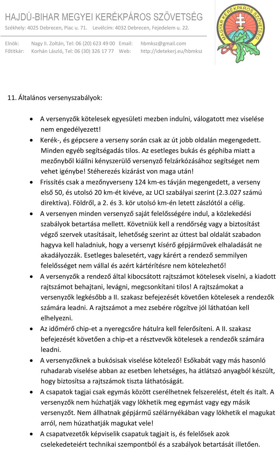 Frissítés csak a mezőnyverseny 124 km-es távján megengedett, a verseny első 50, és utolsó 20 km-ét kivéve, az UCI szabályai szerint (2.3.027 számú direktíva). Földről, a 2. és 3.