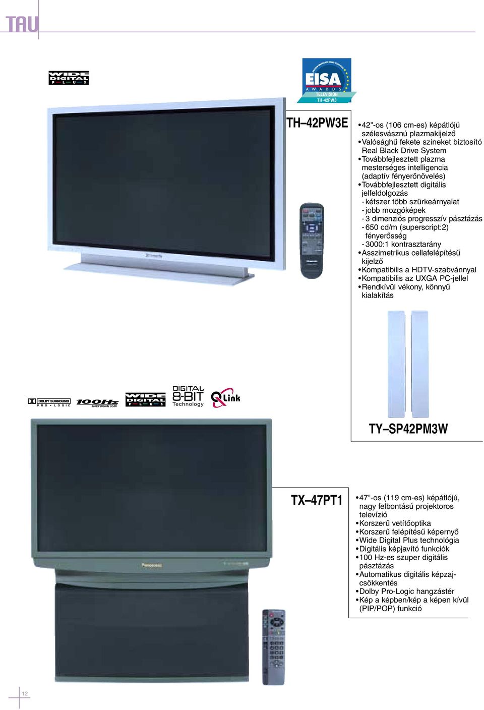 fényerõsség - 3000:1 kontrasztarány Asszimetrikus cellafelépítésû kijelzõ Kompatibilis a HDTV-szabvánnyal Kompatibilis az UXGA PC-jellel Rendkívül vékony, könnyû kialakítás TY SP42PM3W TX 47PT1