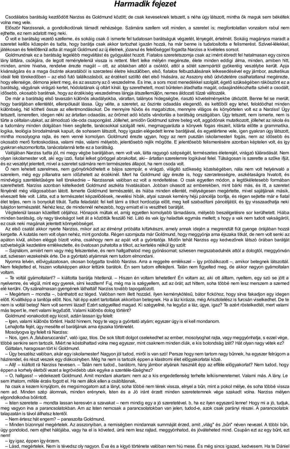 Ő volt e barátság vezető szelleme, és sokáig csak ő ismerte fel tudatosan barátságuk végzetét, lényegét, értelmét.