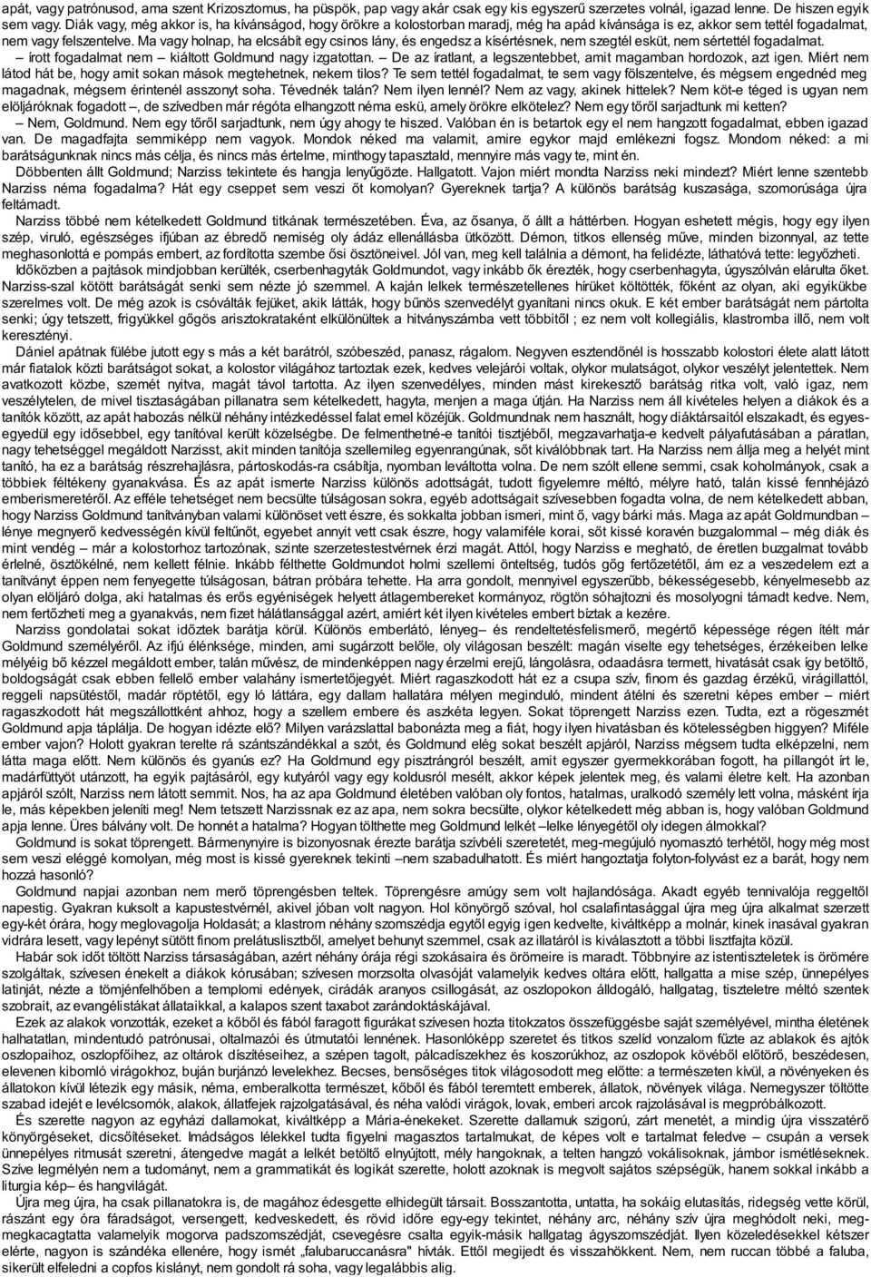 Ma vagy holnap, ha elcsábít egy csinos lány, és engedsz a kísértésnek, nem szegtél esküt, nem sértettél fogadalmat. írott fogadalmat nem kiáltott Goldmund nagy izgatottan.