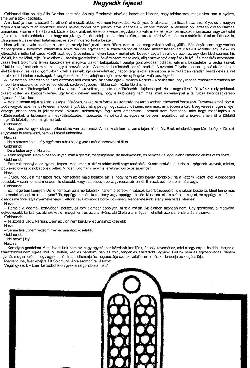 Az árnyszerű, alaktalan, de tisztelt atya személye, és a nagyon régen eltűnt vagy talán elpusztult, ködös névnél többet nem jelentő anya legendája ez volt minden.