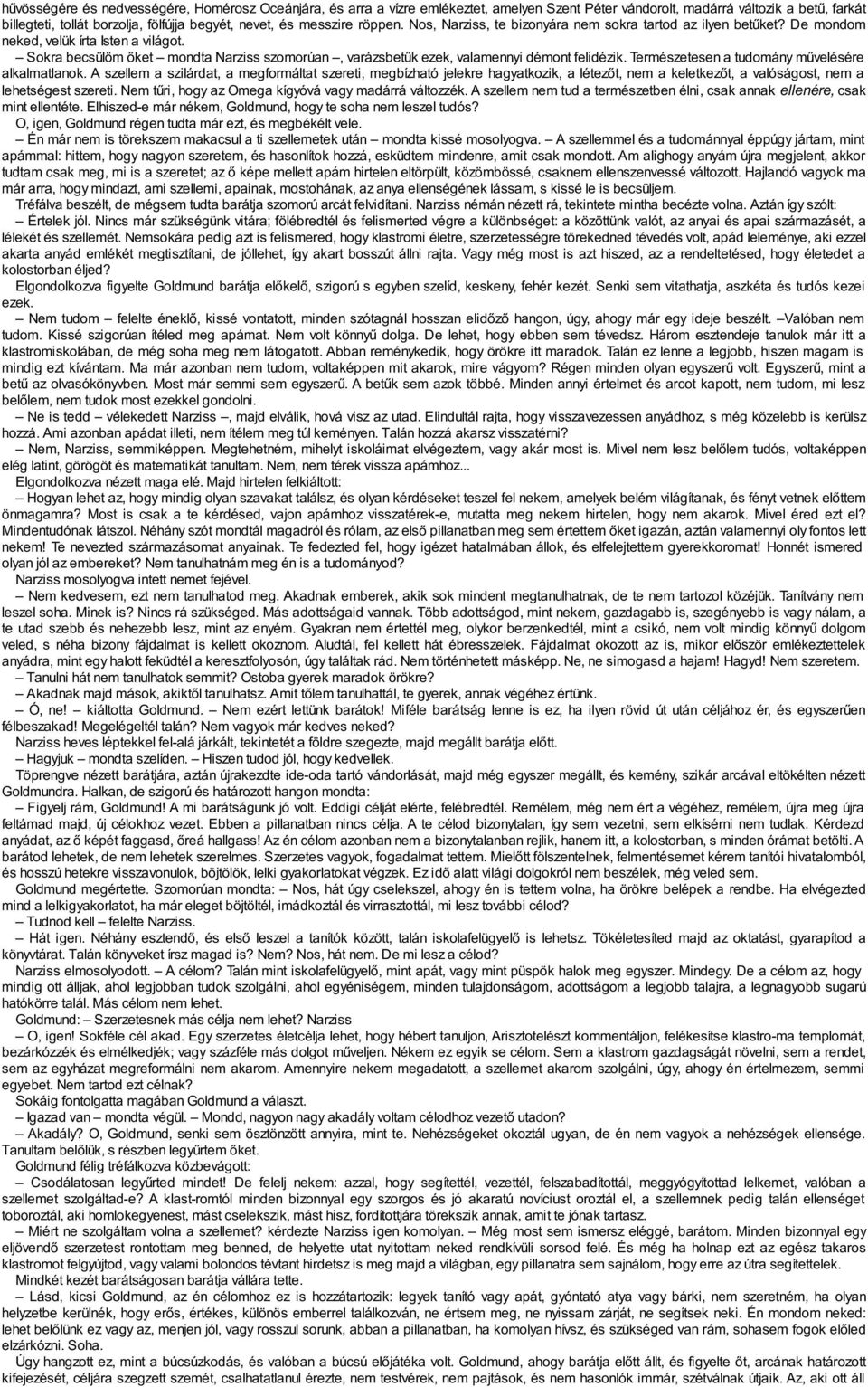 Sokra becsülöm őket mondta Narziss szomorúan, varázsbetűk ezek, valamennyi démont felidézik. Természetesen a tudomány művelésére alkalmatlanok.