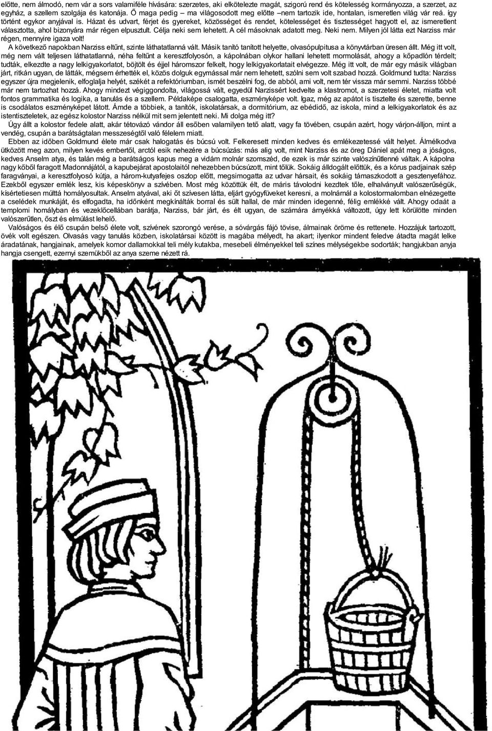 Házat és udvart, férjet és gyereket, közösséget és rendet, kötelességet és tisztességet hagyott el, az ismeretlent választotta, ahol bizonyára már régen elpusztult. Célja neki sem lehetett.