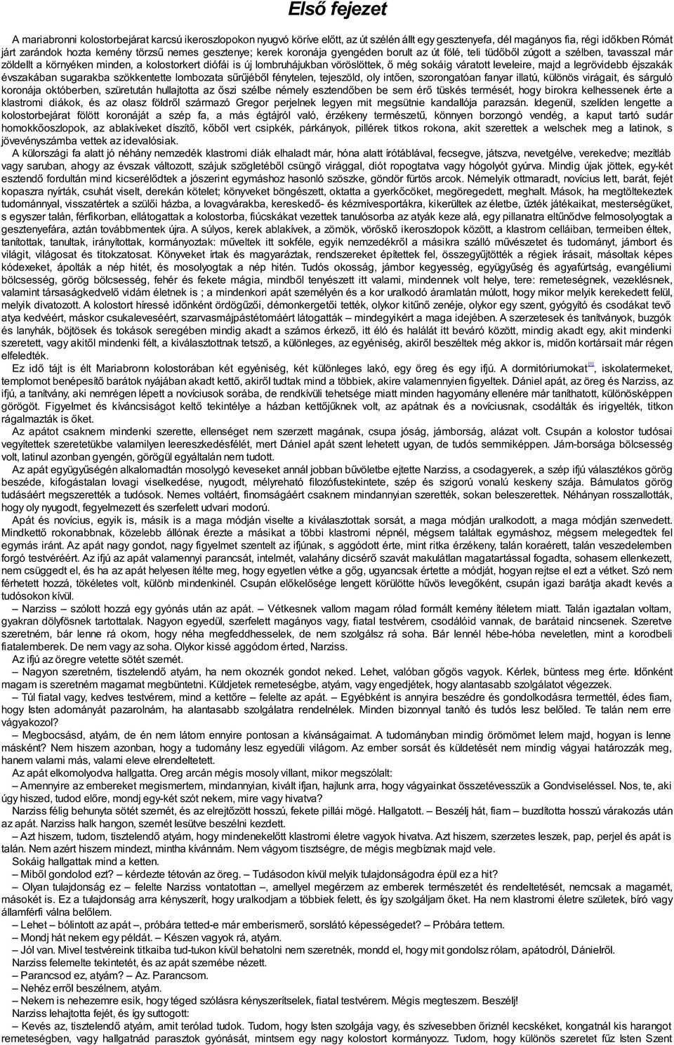 váratott leveleire, majd a legrövidebb éjszakák évszakában sugarakba szökkentette lombozata sűrűjéből fénytelen, tejeszöld, oly intően, szorongatóan fanyar illatú, különös virágait, és sárguló
