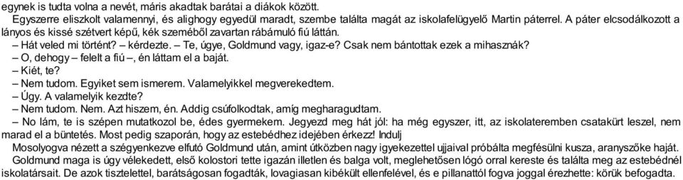 O, dehogy felelt a fiú, én láttam el a baját. Kiét, te? Nem tudom. Egyiket sem ismerem. Valamelyikkel megverekedtem. Úgy. A valamelyik kezdte? Nem tudom. Nem. Azt hiszem, én.