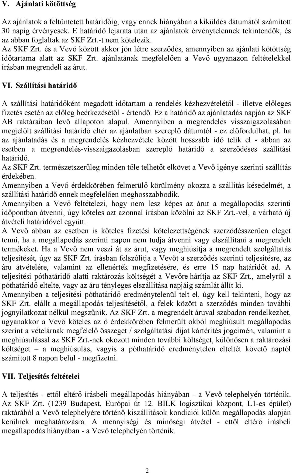 és a Vevő között akkor jön létre szerződés, amennyiben az ajánlati kötöttség időtartama alatt az SKF Zrt. ajánlatának megfelelően a Vevő ugyanazon feltételekkel írásban megrendeli az árut. VI.