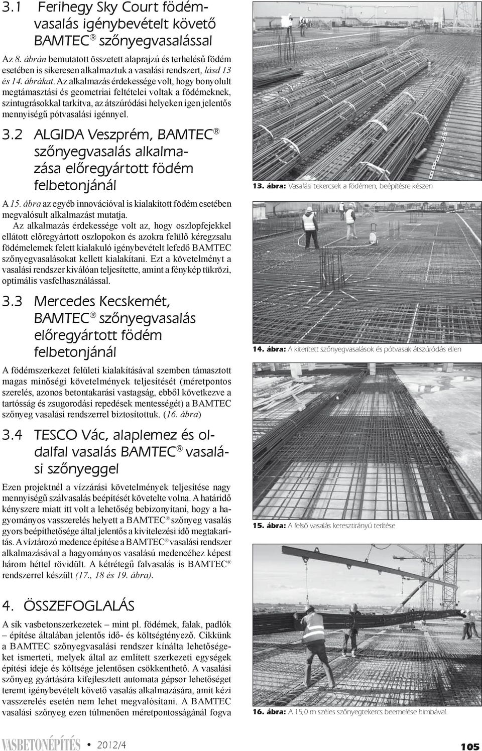 Az alkalmazás érdekessége volt, hogy bonyolult megtámasztási és geometriai feltételei voltak a födémeknek, szintugrásokkal tarkítva, az átszúródási helyeken igen jelentős mennyiségű pótvasalási