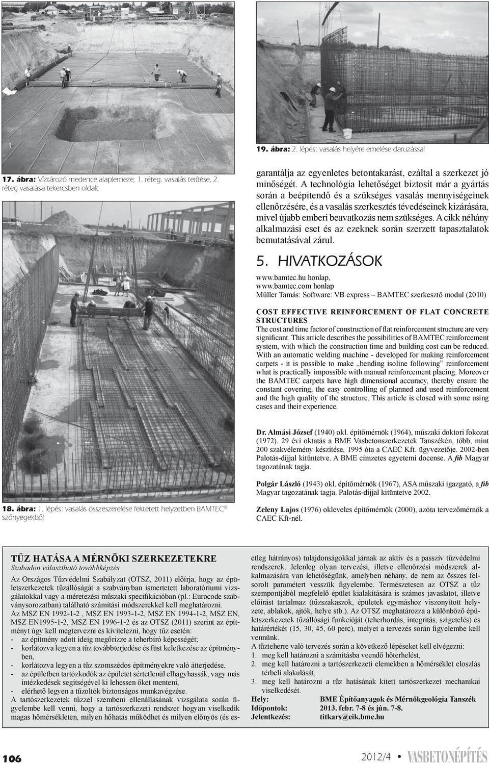 A technológia lehetőséget biztosít már a gyártás során a beépítendő és a szükséges vasalás mennyiségeinek ellenőrzésére, és a vasalás szerkesztés tévedéseinek kizárására, mivel újabb emberi