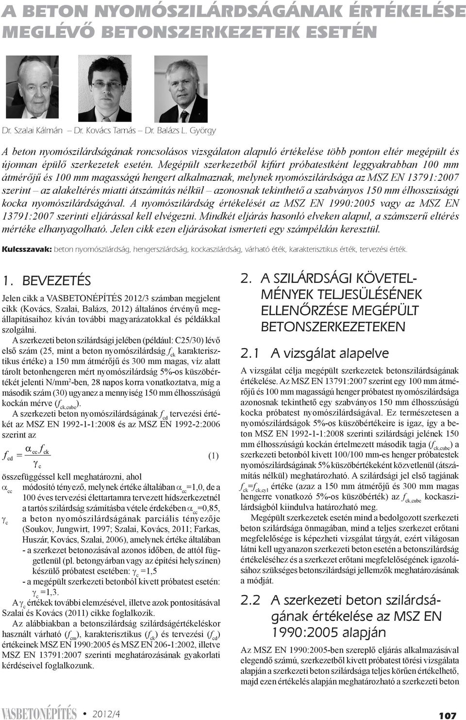 Megépült szerkezetből kifúrt próbatestként leggyakrabban 100 mm átmérőjű és 100 mm magasságú hengert alkalmaznak, melynek nyomószilárdsága az MSZ EN 13791:2007 szerint az alakeltérés miatti