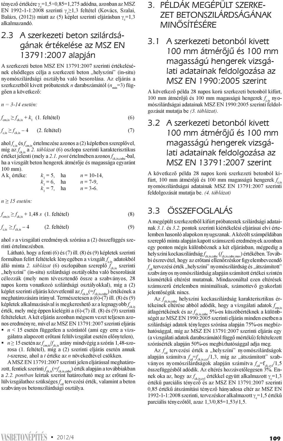 nyomószilárdsági osztályba való besorolása. Az eljárás a szerkezetből kivett próbatestek n darabszámától (n min =3) függően a következő: n = 3-14 esetén: f cm,is f ck,is + k 1 (1.