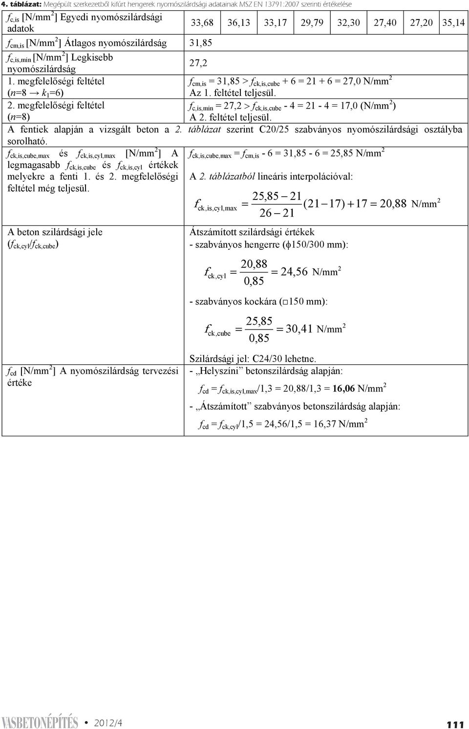 megfelelőségi feltétel (n=8 k 1 =6) f cm,is = 31,85 > f ck,is,cube + 6 = 21 + 6 = 27,0 N/mm 2 Az 1. feltétel teljesül. 2. megfelelőségi feltétel (n=8) f c,is,min = 27,2 > f ck,is,cube - 4 = 21-4 = 17,0 (N/mm 2 ) A 2.