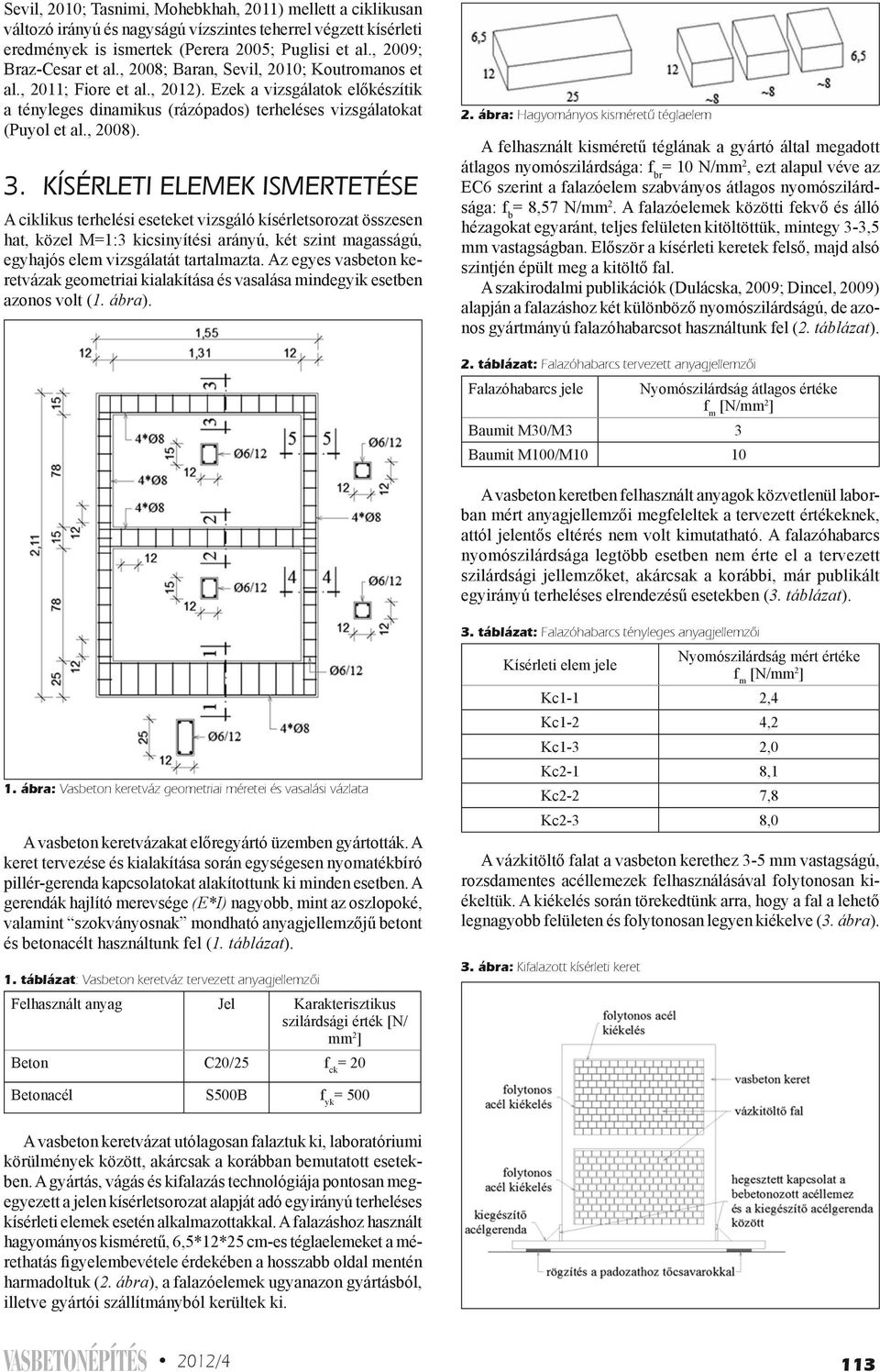 Ezek a vizsgálatok előkészítik a tényleges dinamikus (rázópados) terheléses vizsgálatokat (Puyol et al., 2008). 3.