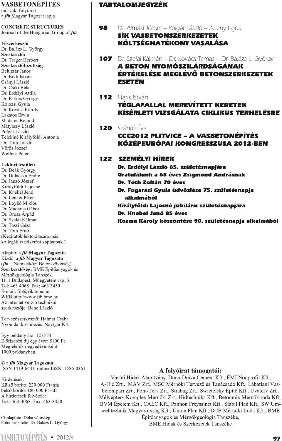 Kovács Károly Lakatos Ervin Madaras Botond Mátyássy László Polgár László Telekiné Királyföldi Antonia Dr. Tóth Lász ló Vörös József Wellner Péter Lektori testület: Dr. De ák György Dr.