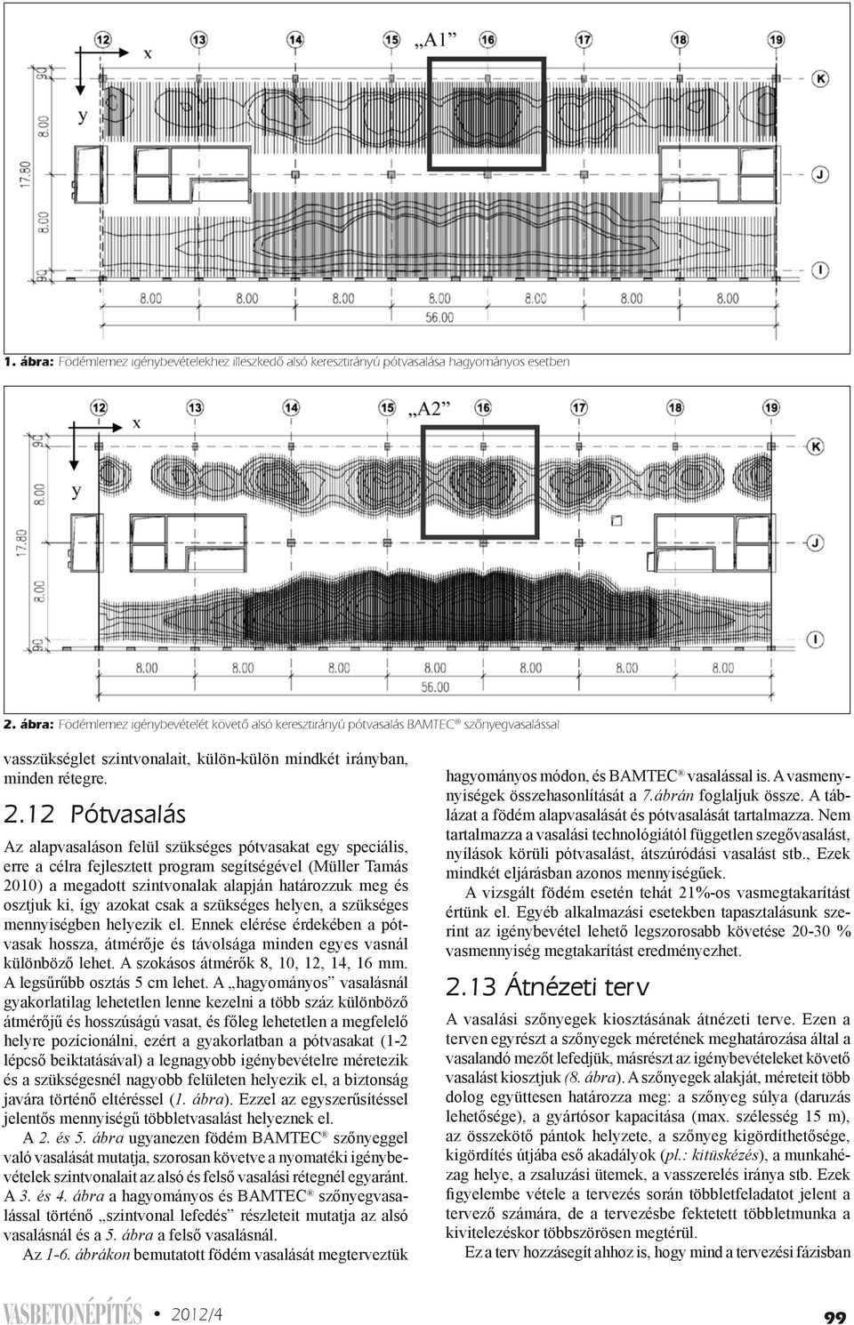 12 Pótvasalás Az alapvasaláson felül szükséges pótvasakat egy speciális, erre a célra fejlesztett program segítségével (Müller Tamás 2010) a megadott szintvonalak alapján határozzuk meg és osztjuk