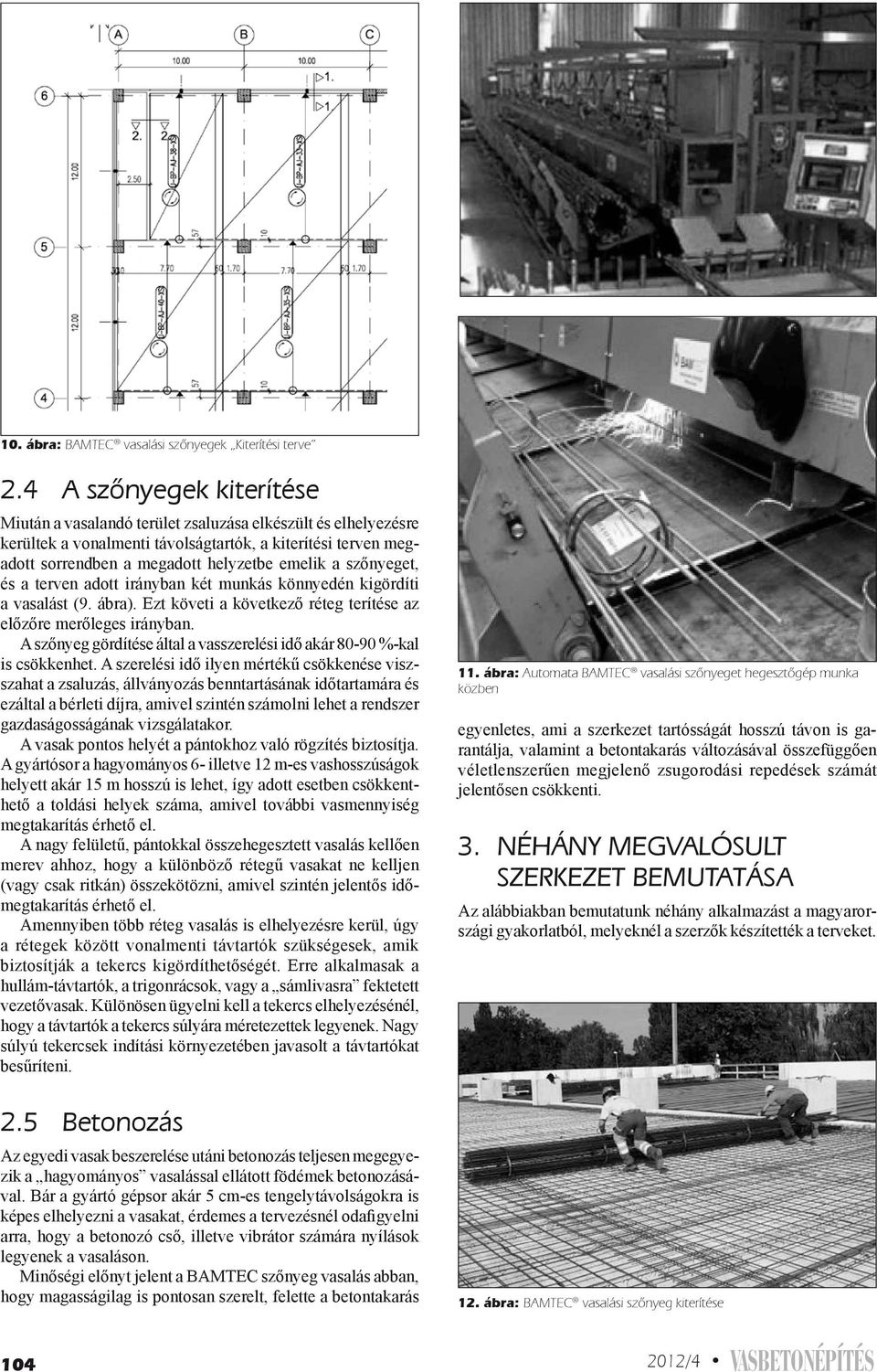 szőnyeget, és a terven adott irányban két munkás könnyedén kigördíti a vasalást (9. ábra). Ezt követi a következő réteg terítése az előzőre merőleges irányban.