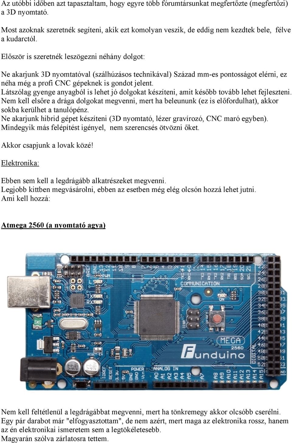 Először is szeretnék leszögezni néhány dolgot: Ne akarjunk 3D nyomtatóval (szálhúzásos technikával) Század mm-es pontosságot elérni, ez néha még a profi CNC gépeknek is gondot jelent.