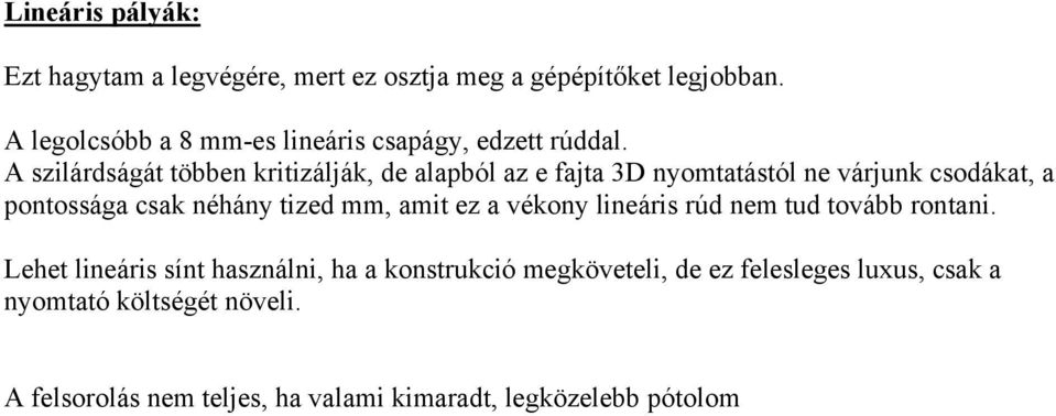 A szilárdságát többen kritizálják, de alapból az e fajta 3D nyomtatástól ne várjunk csodákat, a pontossága csak néhány tized