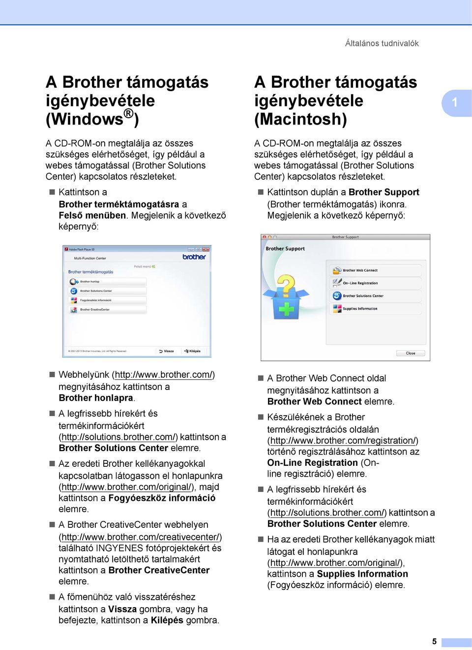 Megjelenik a következő képernyő: A Brother támogatás igénybevétele (Macintosh) 1 A CD-ROM-on megtalálja az összes szükséges elérhetőséget, így például a webes támogatással (Brother Solutions Center)