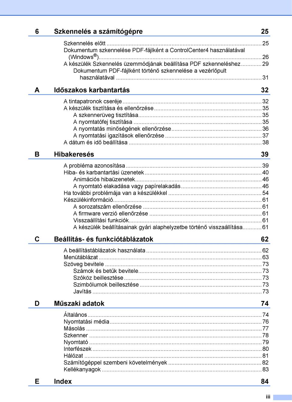 ..35 A szkennerüveg tisztítása...35 A nyomtatófej tisztítása...35 A nyomtatás minőségének ellenőrzése...36 A nyomtatási igazítások ellenőrzése...37 A dátum és idő beállítása.