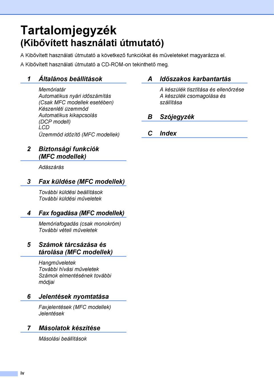 funkciók (MFC modellek) Adászárás 3 Fax küldése (MFC modellek) További küldési beállítások További küldési műveletek 4 Fax fogadása (MFC modellek) Memóriafogadás (csak monokróm) További vételi