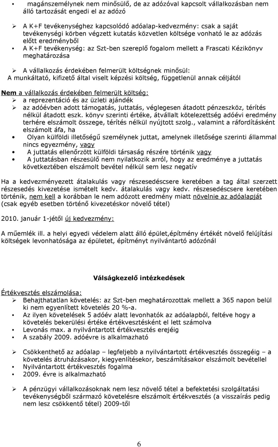 költségnek minısül: A munkáltató, kifizetı által viselt képzési költség, függetlenül annak céljától Nem a vállalkozás érdekében felmerült költség: a reprezentáció és az üzleti ajándék az adóévben